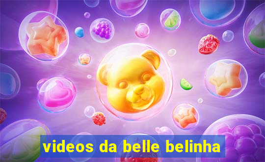 videos da belle belinha